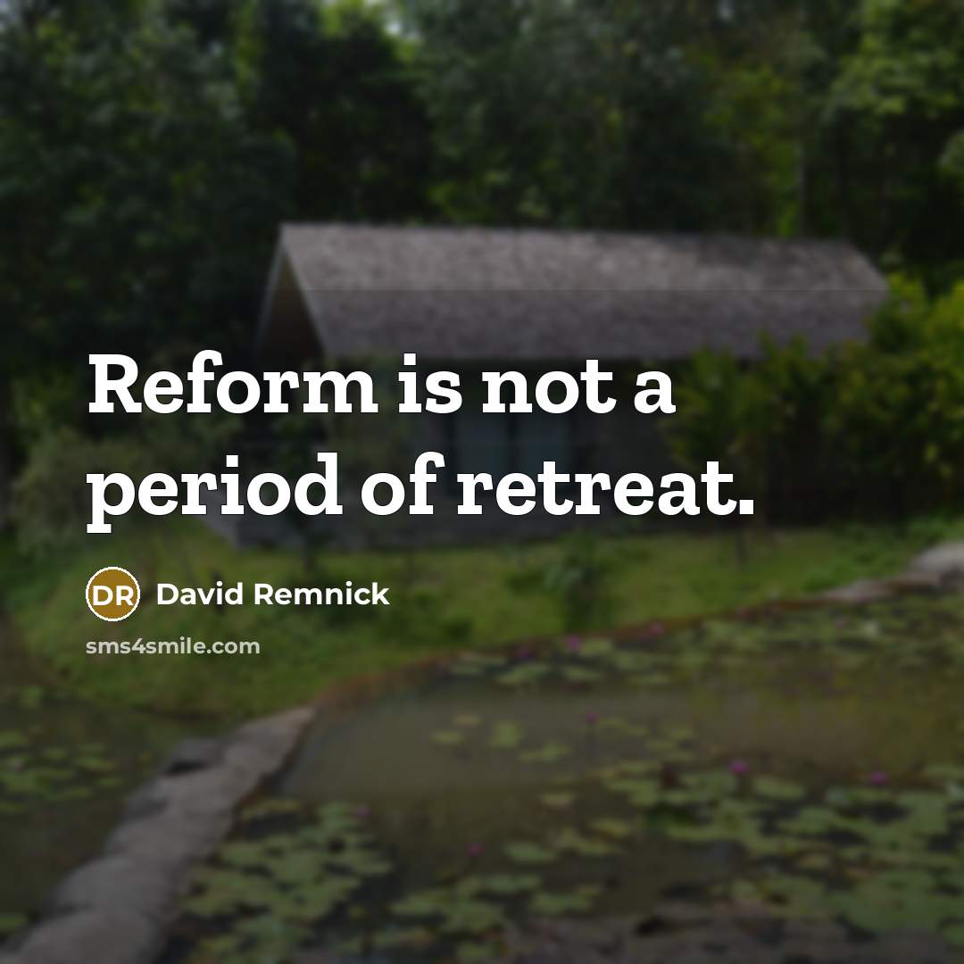 “Reform is not a period of retreat.…” quote by David Remnick