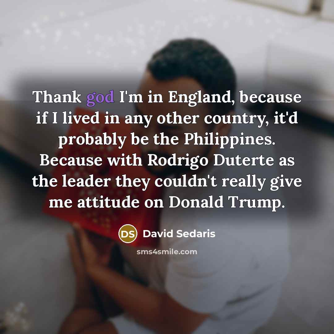 “Thank god I'm in England, because if I lived in…” quote by David Sedaris