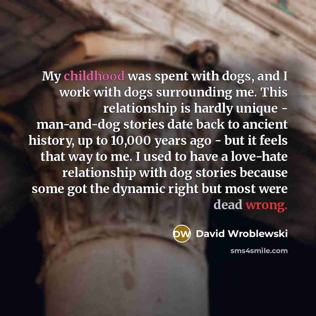 “My childhood was spent with dogs, and I work with…” quote by David Wroblewski