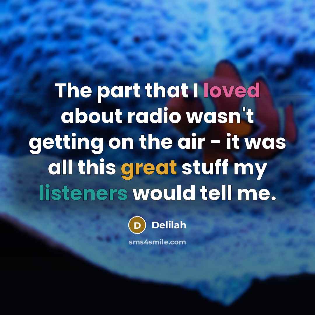 “The part that I loved about radio wasn't getting on…” quote by Delilah