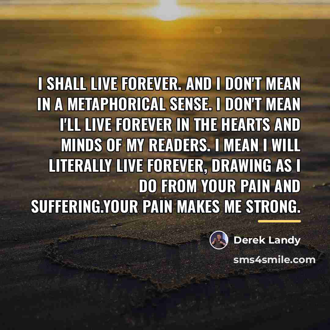 “I shall live forever. And I don't mean in a…” quote by Derek Landy