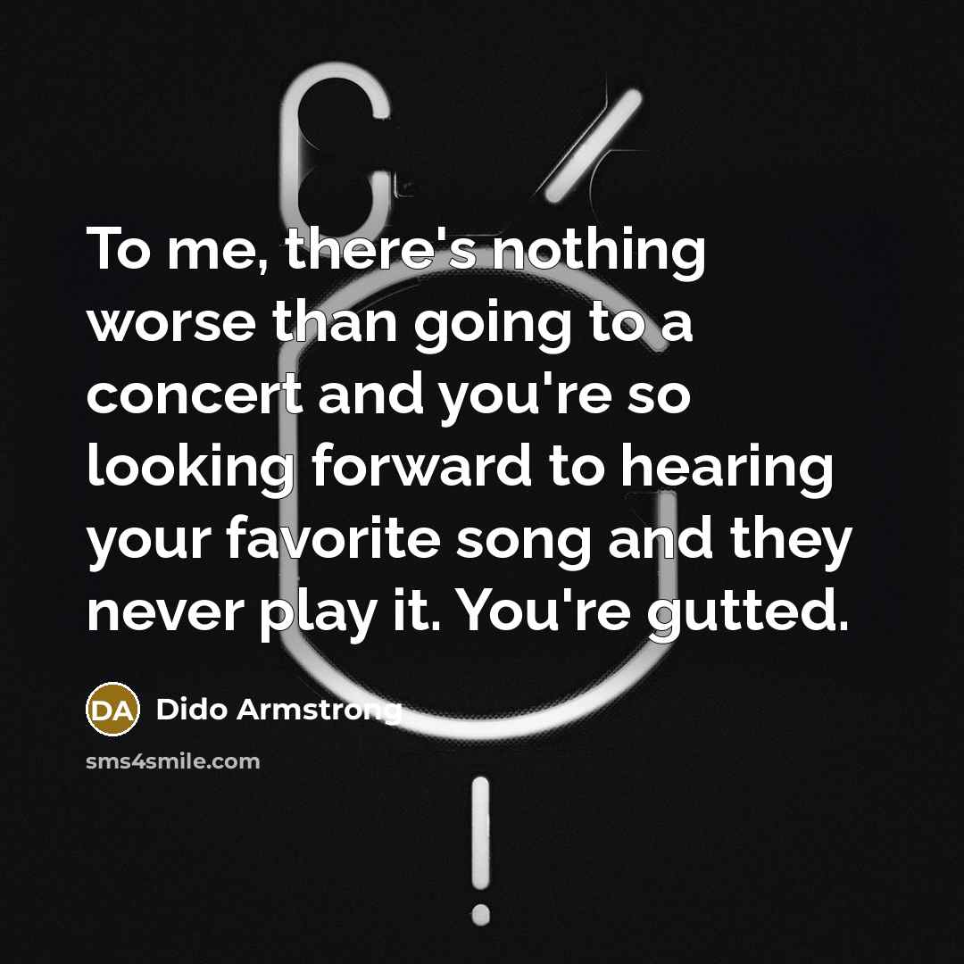 “To me, there's nothing worse than going to a concert…” quote by Dido Armstrong