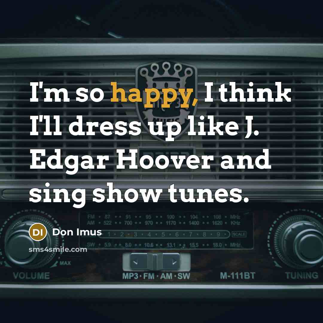“I'm so happy, I think I'll dress up like J.…” quote by Don Imus