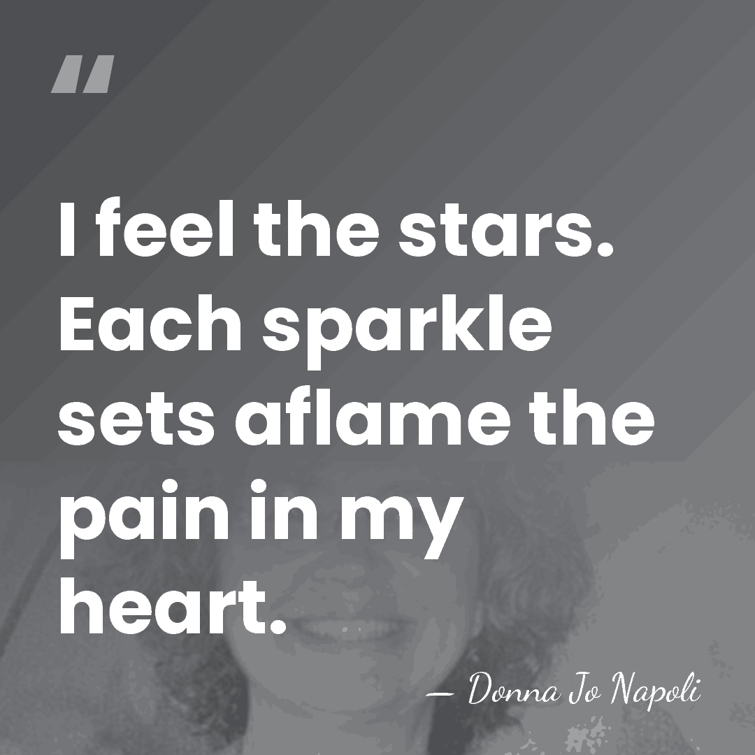 I feel the stars. Each sparkle sets aflame the pain in my&hellip; - Donna Jo Napoli
