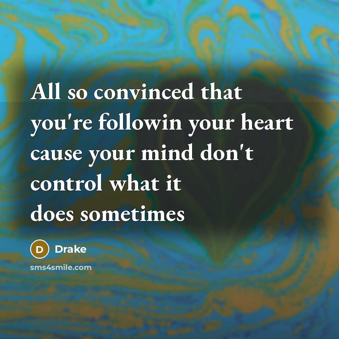 “All so convinced that you're followin your heart cause your…” quote by Drake