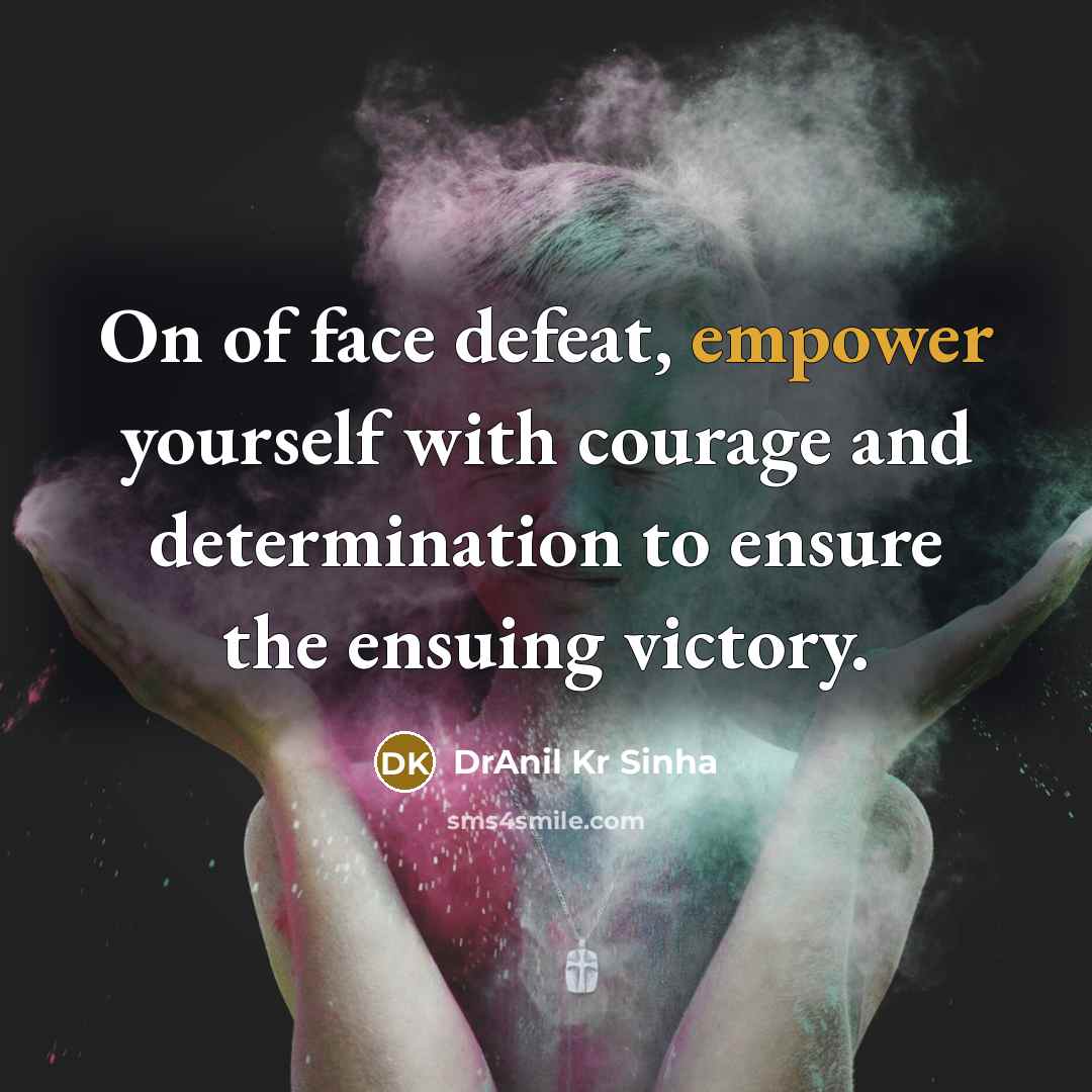 “On of face defeat, empower yourself with courage and determination…” quote by DrAnil Kr Sinha