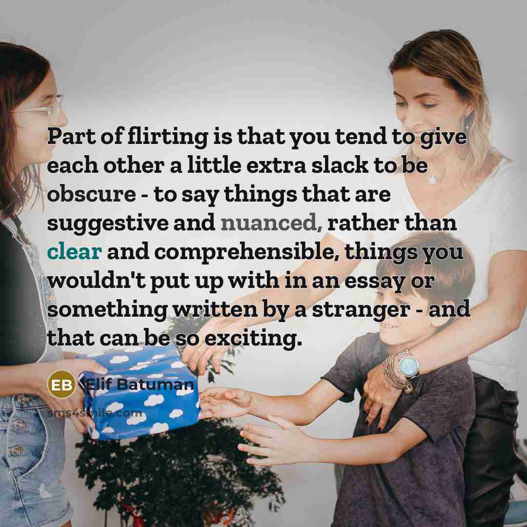 “Part of flirting is that you tend to give each…” quote by Elif Batuman