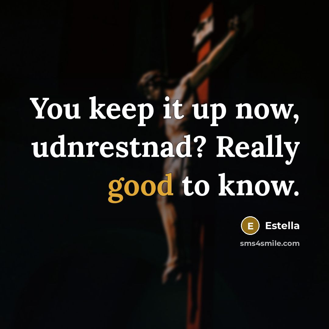 “You keep it up now, udnrestnad? Really good to know.” quote by Estella
