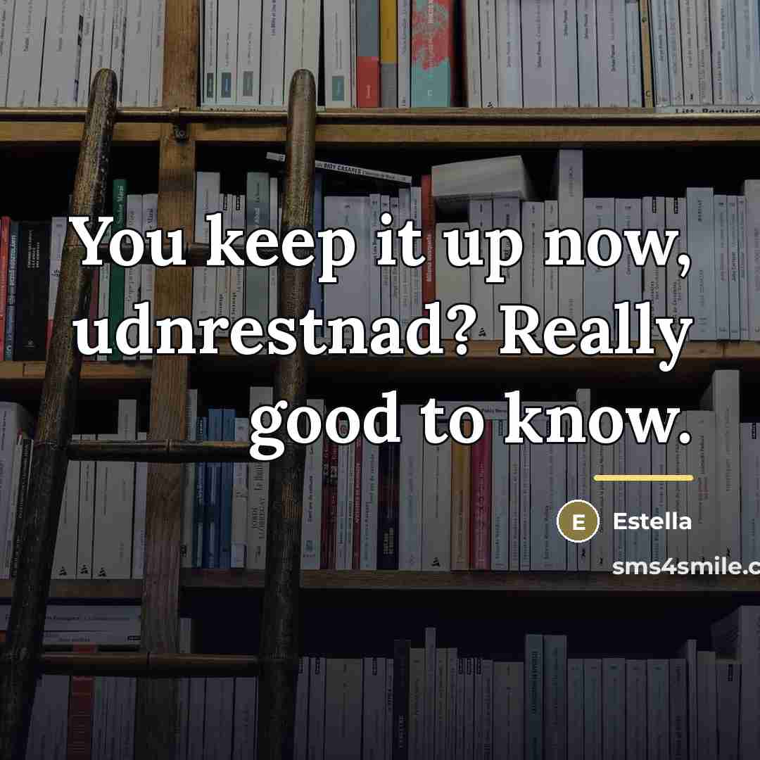 “You keep it up now, udnrestnad? Really good to know.…” quote by Estella