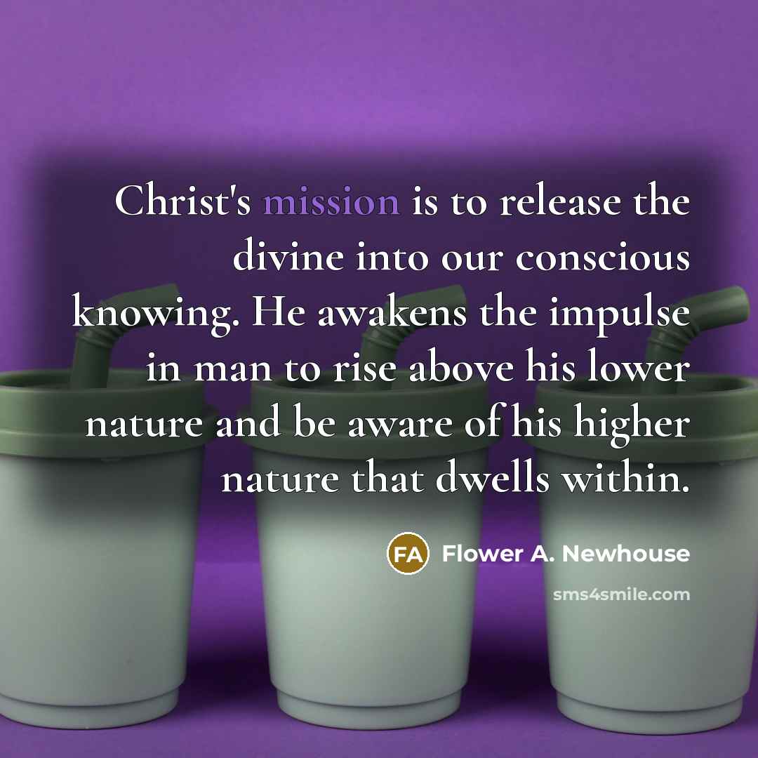 “Christ's mission is to release the divine into our conscious…” quote by Flower A. Newhouse