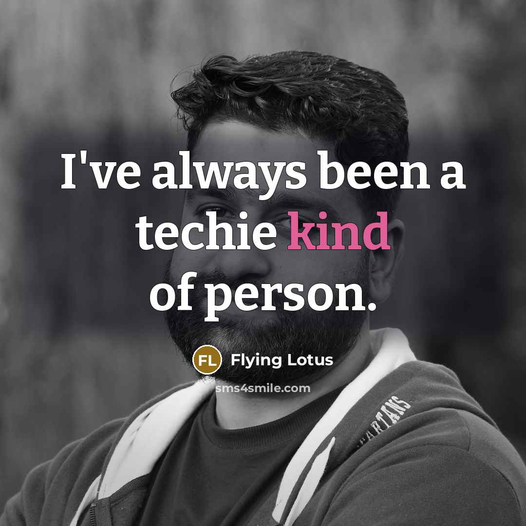 “I've always been a techie kind of person.…” quote by Flying Lotus