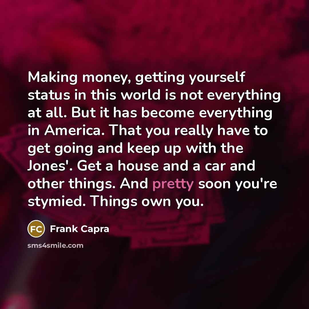 “Making money, getting yourself status in this world is not…” quote by Frank Capra