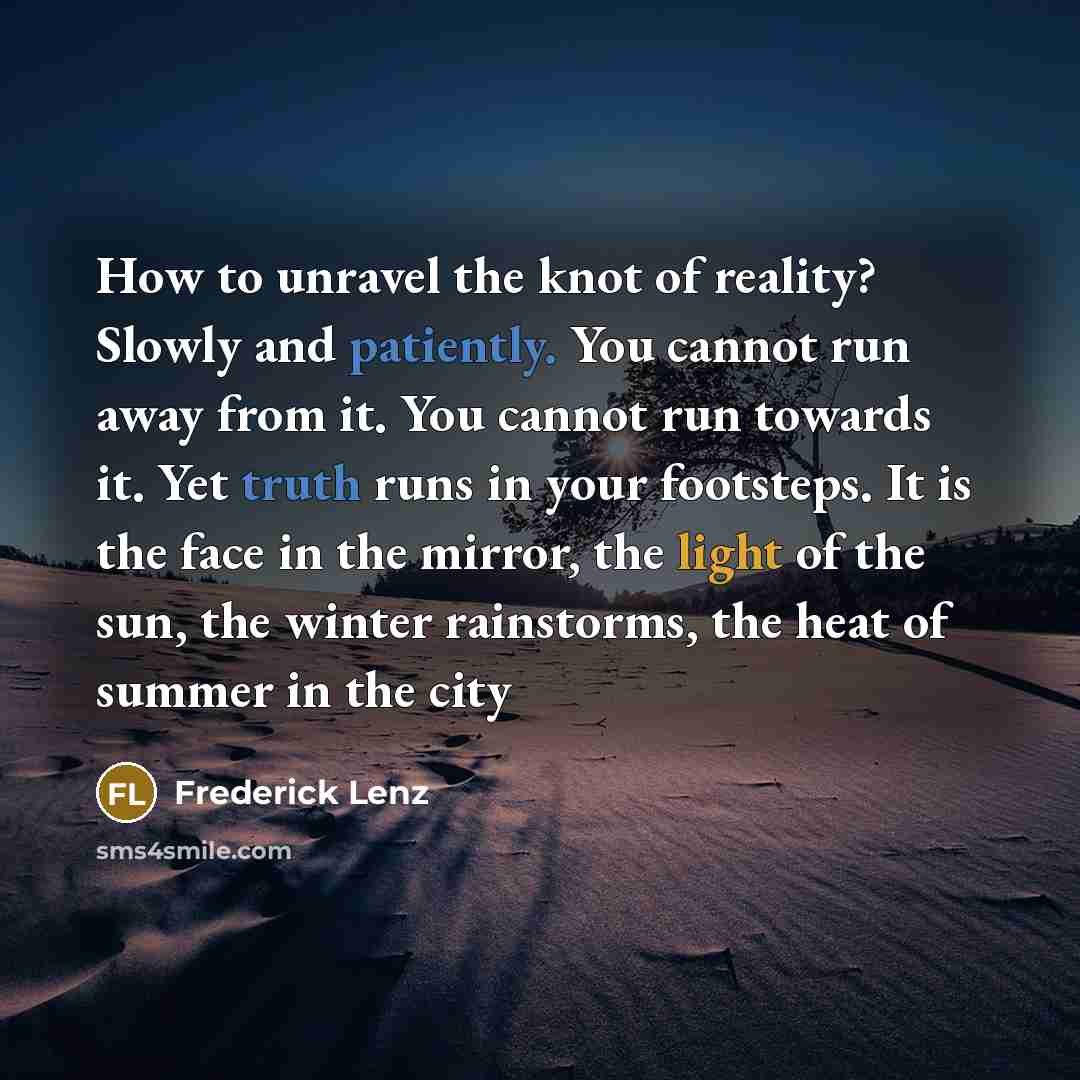 “How to unravel the knot of reality? Slowly and patiently.…” quote by Frederick Lenz