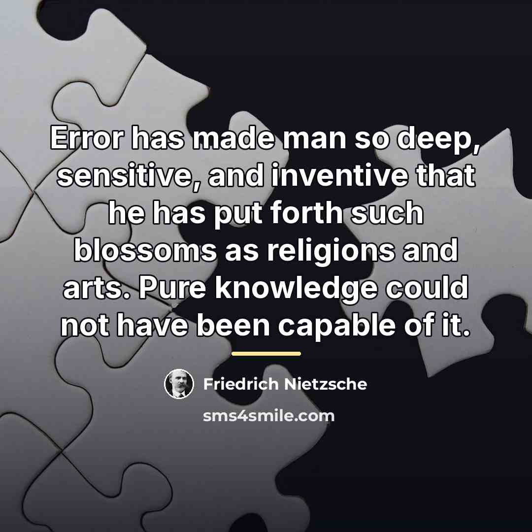 “Error has made man so deep, sensitive, and inventive that…” quote by Friedrich Nietzsche