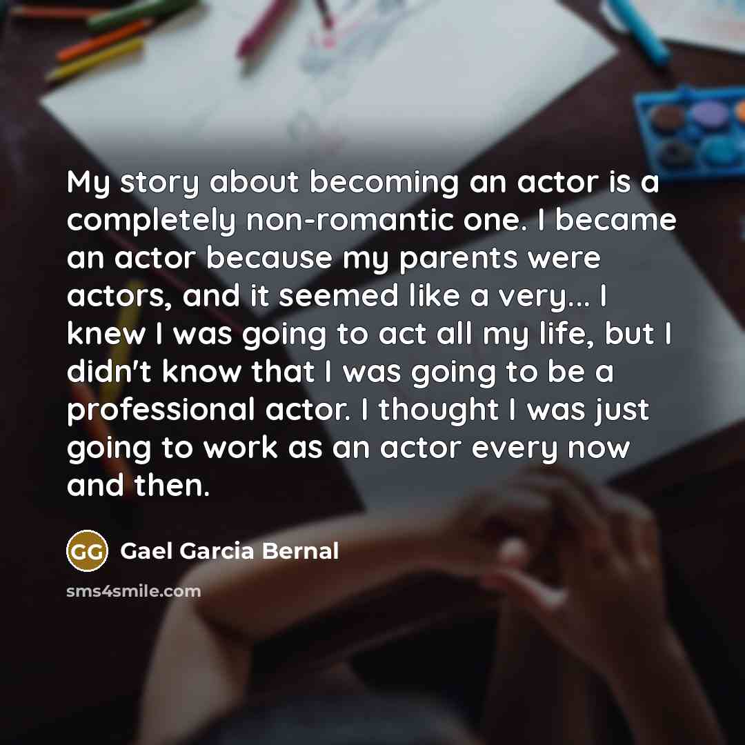 “My story about becoming an actor is a completely non-romantic…” quote by Gael Garcia Bernal