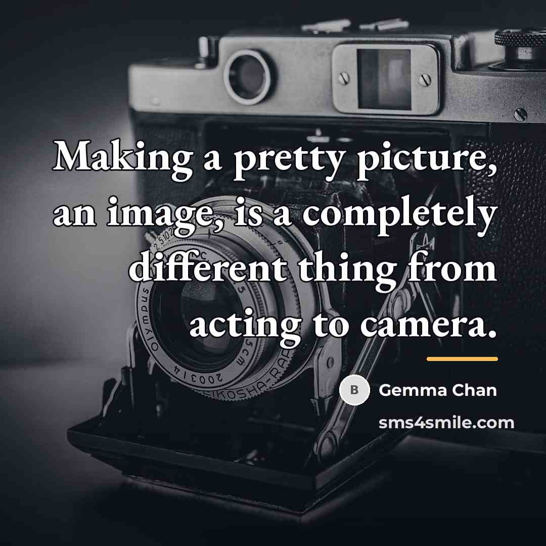 “Making a pretty picture, an image, is a completely different…” quote by Gemma Chan