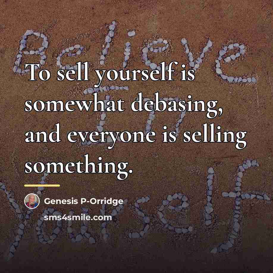 “To sell yourself is somewhat debasing, and everyone is selling…” quote by Genesis P-Orridge