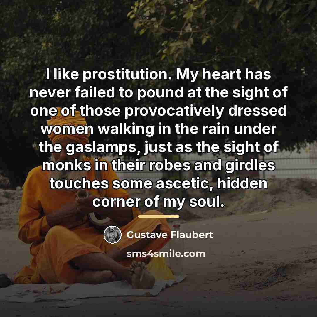 “I like prostitution. My heart has never failed to pound…” quote by Gustave Flaubert