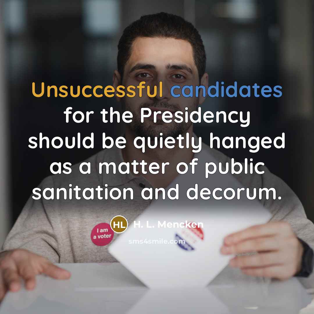 “Unsuccessful candidates for the Presidency should be quietly hanged as…” quote by H. L. Mencken