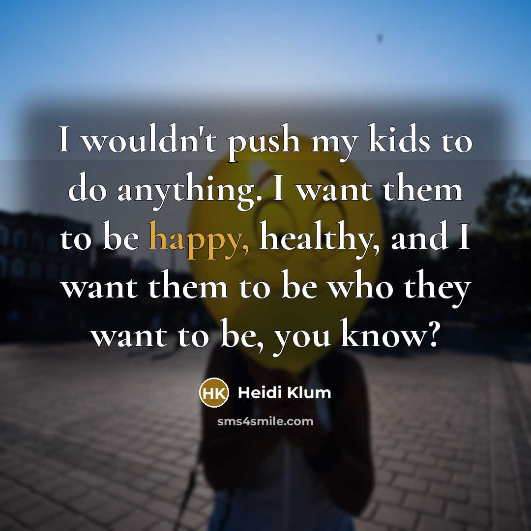“I wouldn't push my kids to do anything. I want…” quote by Heidi Klum
