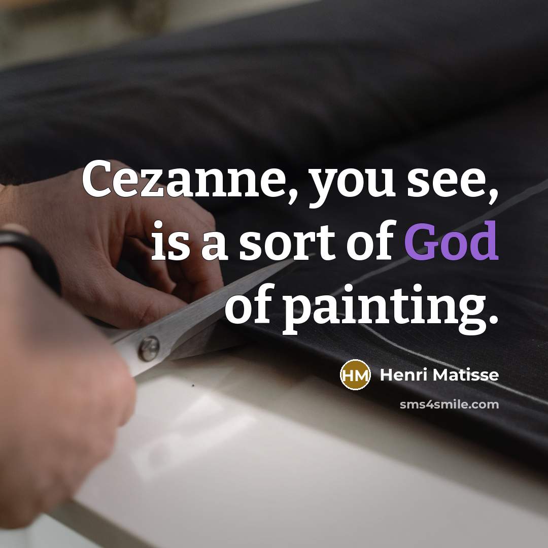 “Cezanne, you see, is a sort of God of painting.” quote by Henri Matisse