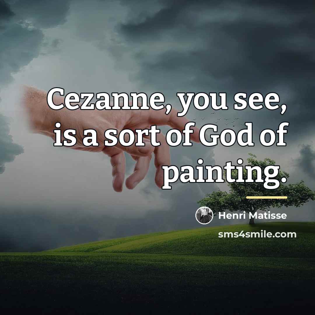 “Cezanne, you see, is a sort of God of painting.…” quote by Henri Matisse