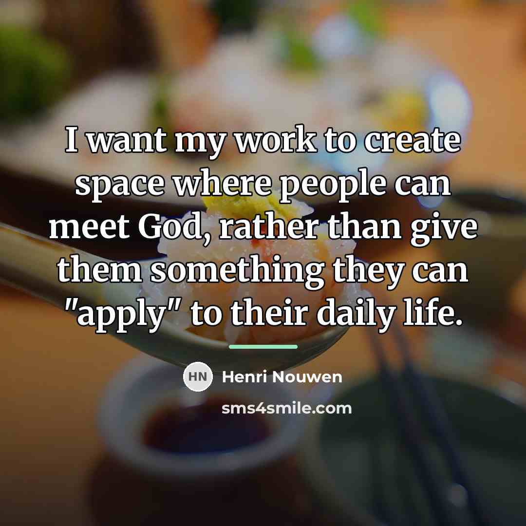 “I want my work to create space where people can…” quote by Henri Nouwen