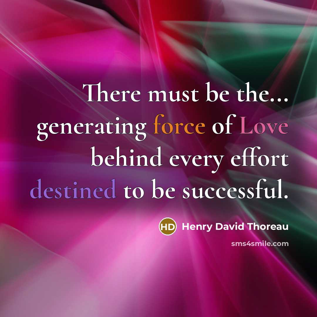 “There must be the... generating force of Love behind every…” quote by Henry David Thoreau