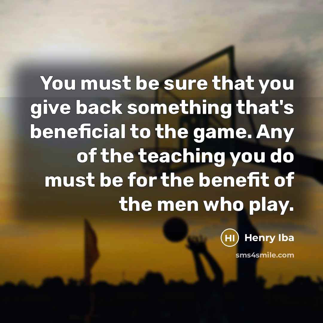 “You must be sure that you give back something that's…” quote by Henry Iba