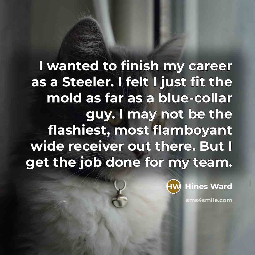 “I wanted to finish my career as a Steeler. I…” quote by Hines Ward