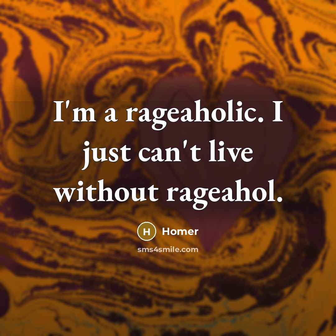“I'm a rageaholic. I just can't live without rageahol.…” quote by Homer