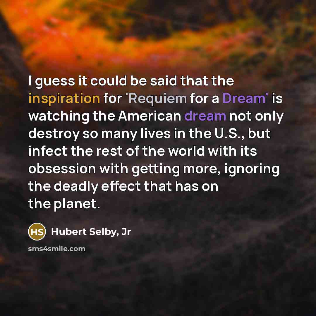 “I guess it could be said that the inspiration for…” quote by Hubert Selby, Jr