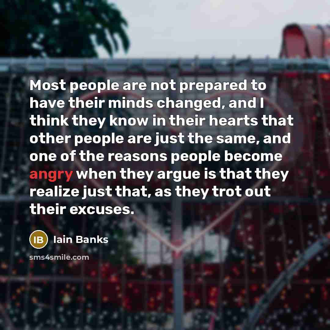 “Most people are not prepared to have their minds changed,…” quote by Iain Banks