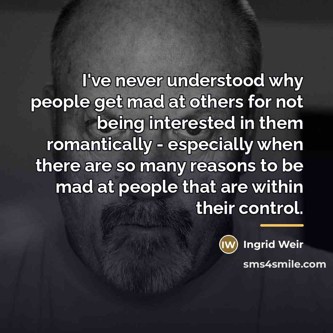 “I've never understood why people get mad at others for…” quote by Ingrid Weir