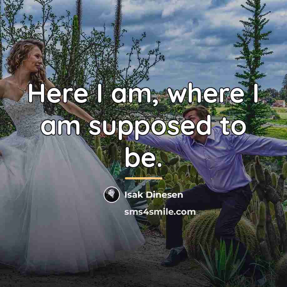 “Here I am, where I am supposed to be.…” quote by Isak Dinesen