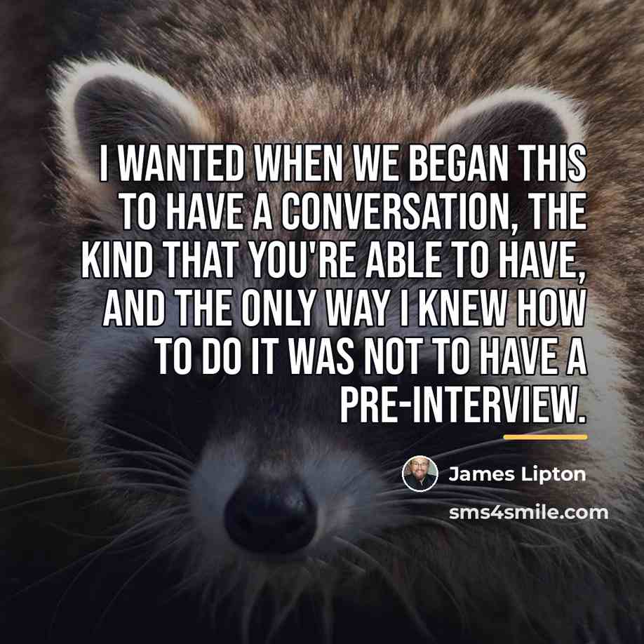“I wanted when we began this to have a conversation,…” quote by James Lipton