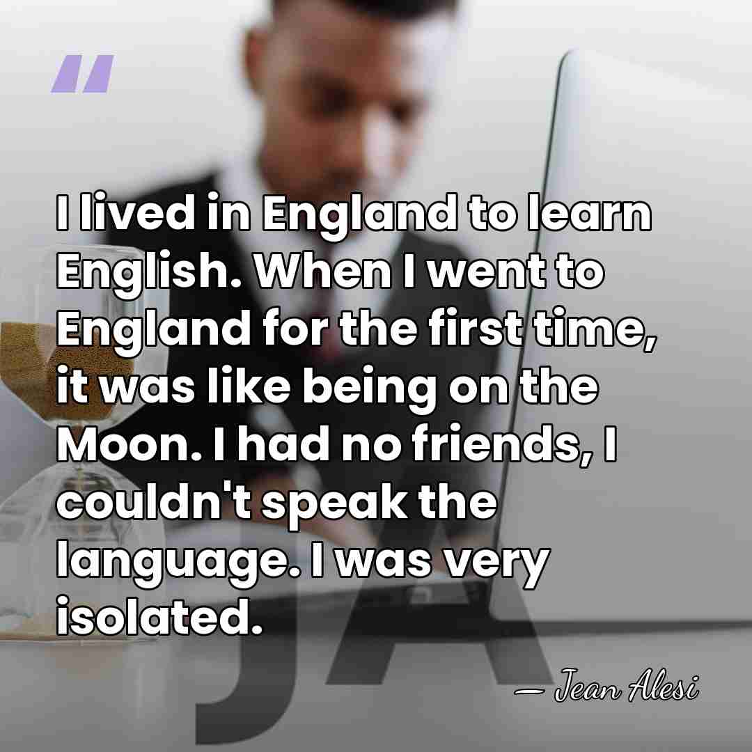 I lived in England to learn English. When I went to England&hellip; - Jean Alesi