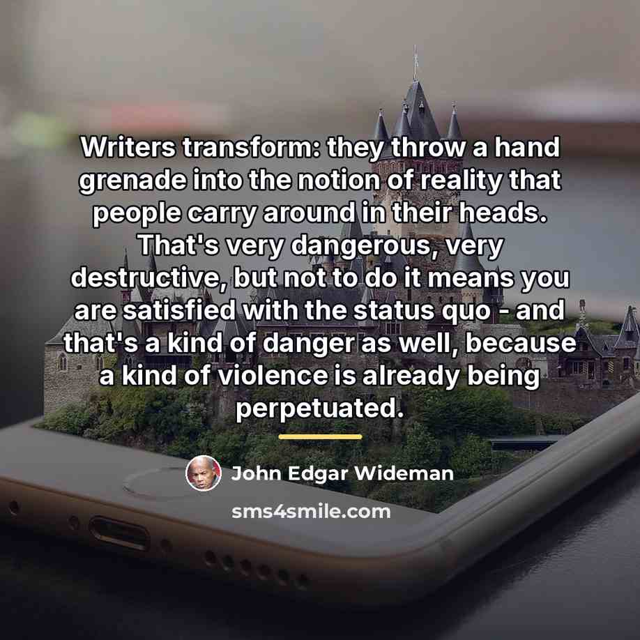 “Writers transform: they throw a hand grenade into the notion…” quote by John Edgar Wideman