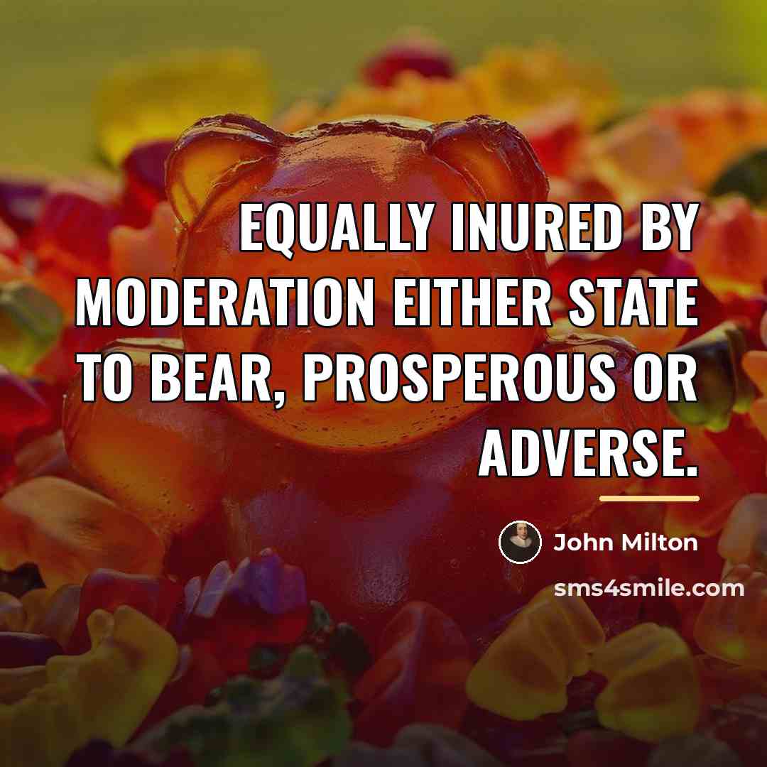 “Equally inured by moderation either state to bear, prosperous or…” quote by John Milton