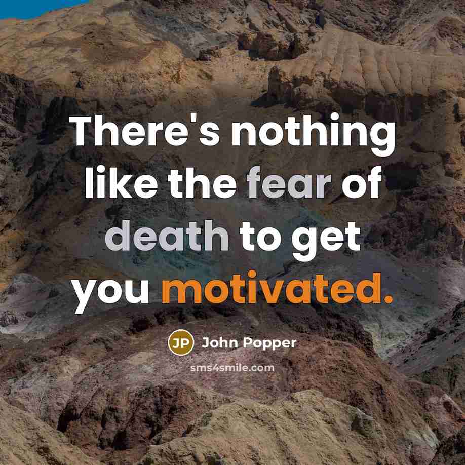 “There's nothing like the fear of death to get you…” quote by John Popper