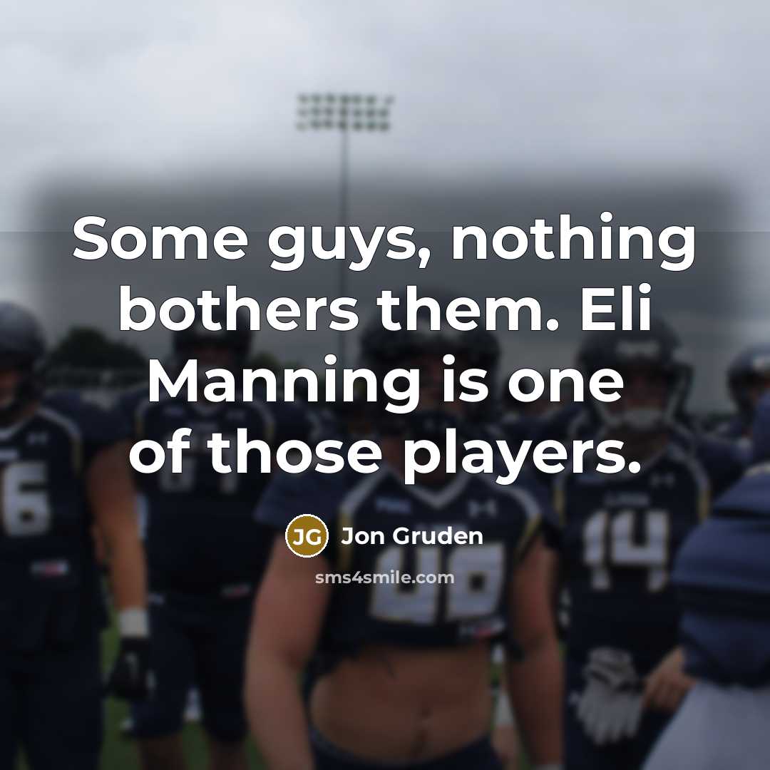 “Some guys, nothing bothers them. Eli Manning is one of those players.” quote by Jon Gruden