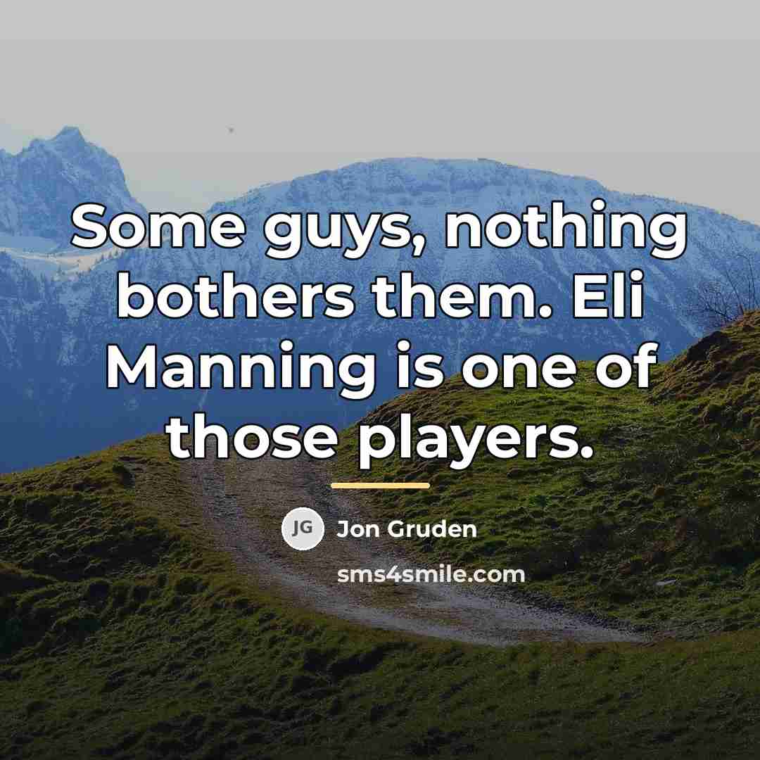 “Some guys, nothing bothers them. Eli Manning is one of…” quote by Jon Gruden
