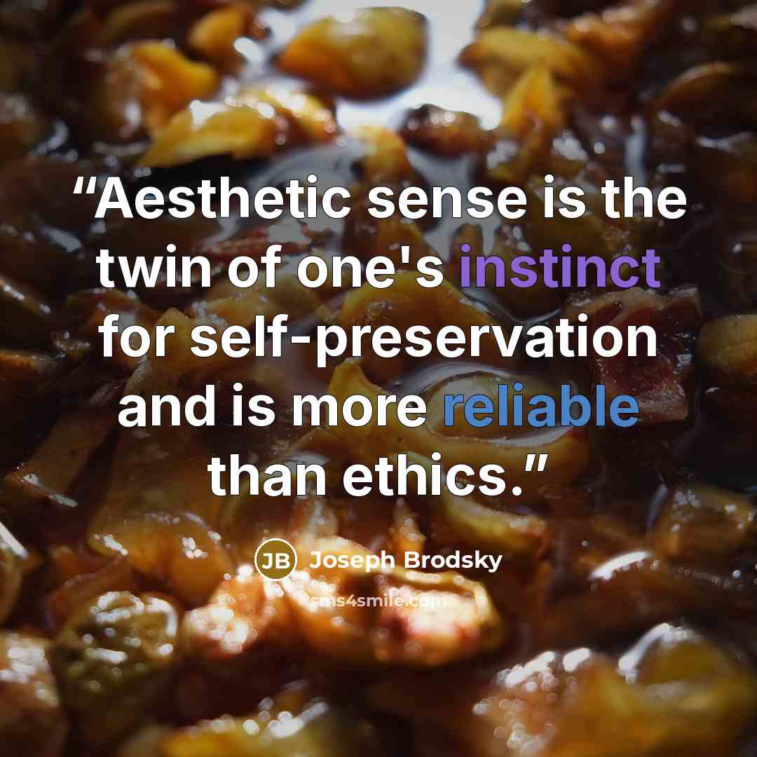 “Aesthetic sense is the twin of one's instinct for self-preservation and is more reliable than ethics.” quote by Joseph Brodsky