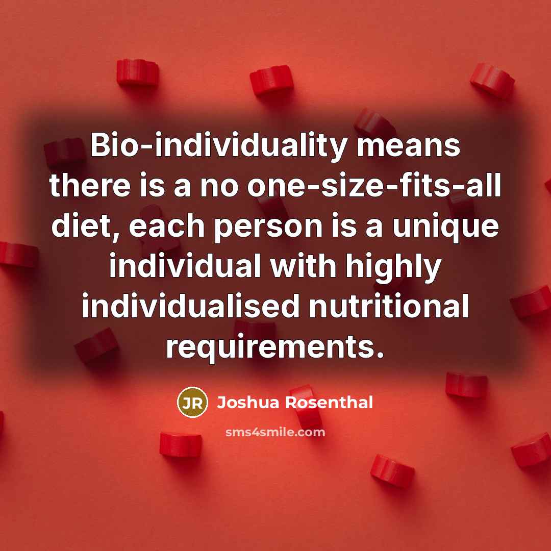 “Bio-individuality means there is a no one-size-fits-all diet, each person…” quote by Joshua Rosenthal