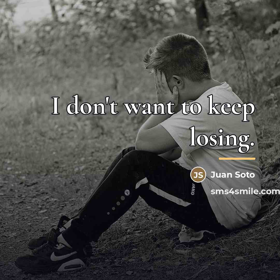 “I don't want to keep losing.…” quote by Juan Soto