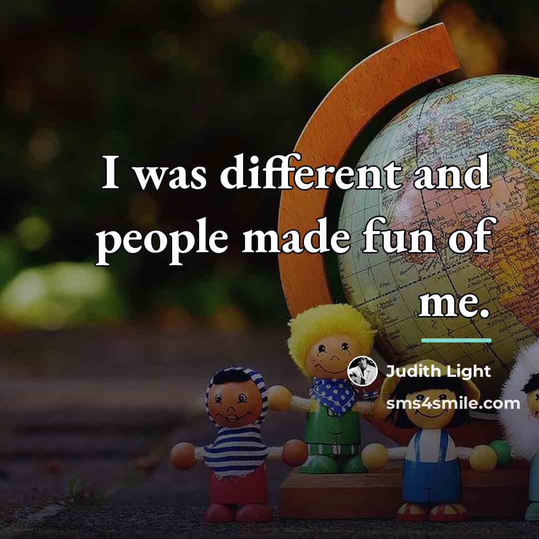 “I was different and people made fun of me.…” quote by Judith Light