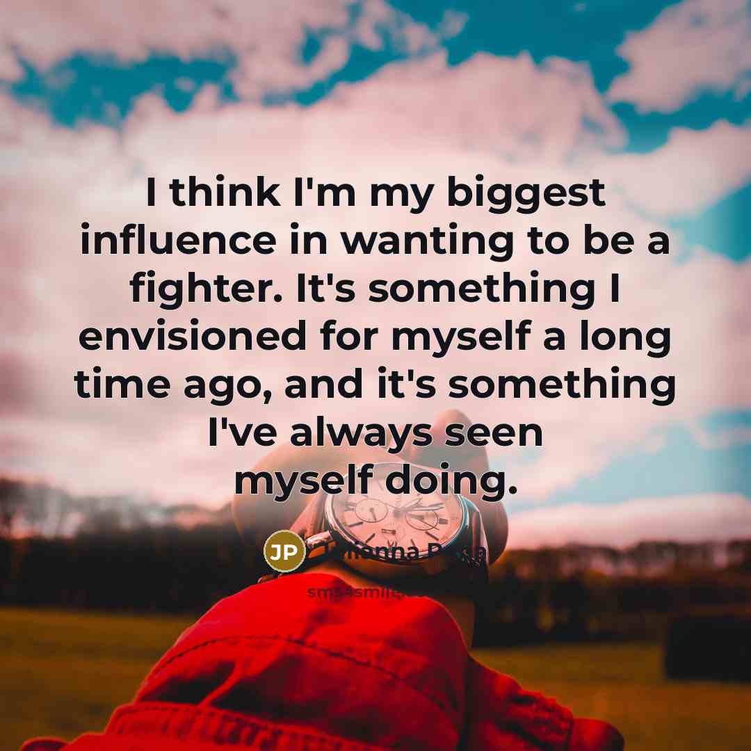 “I think I'm my biggest influence in wanting to be…” quote by Julianna Pena