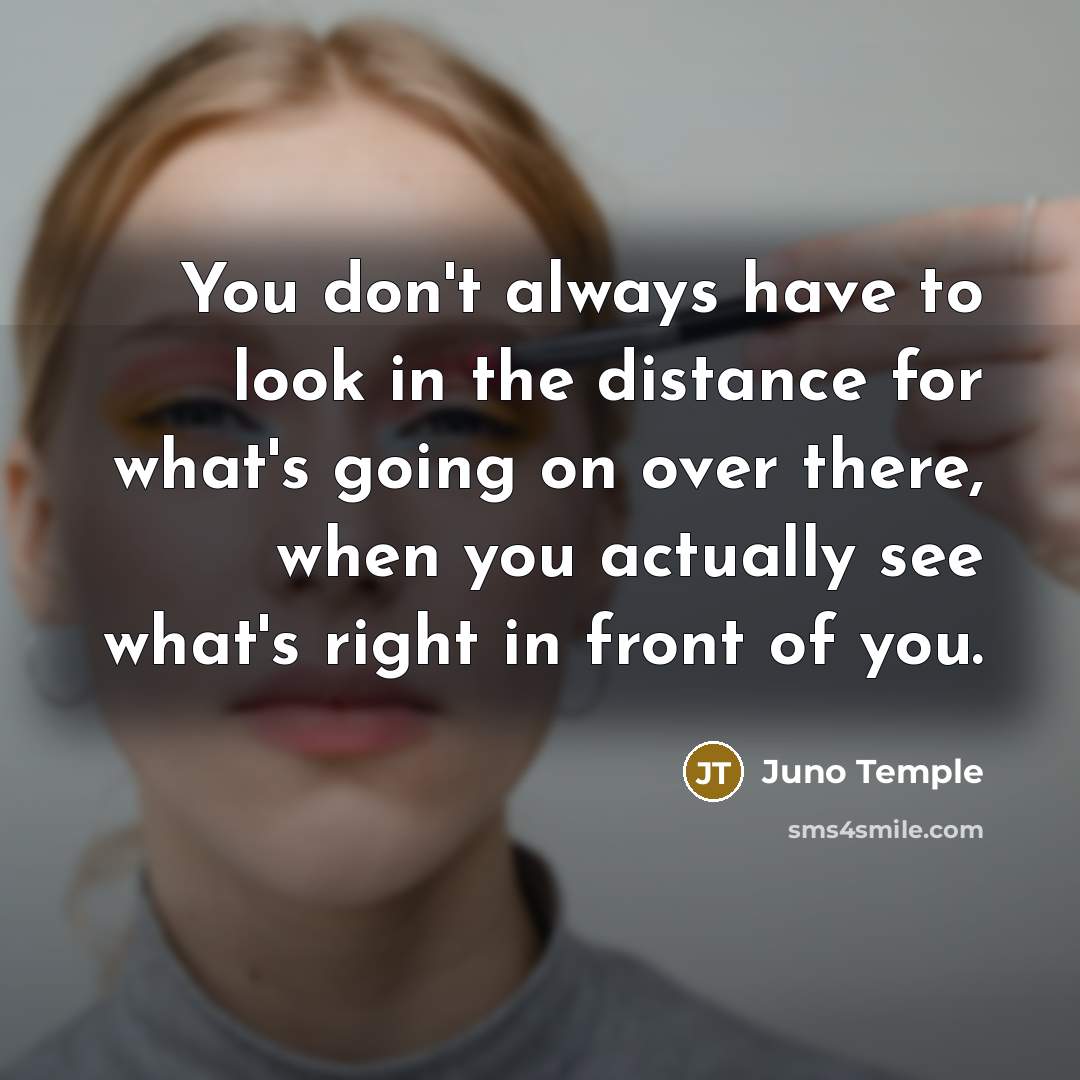 “You don't always have to look in the distance for…” quote by Juno Temple