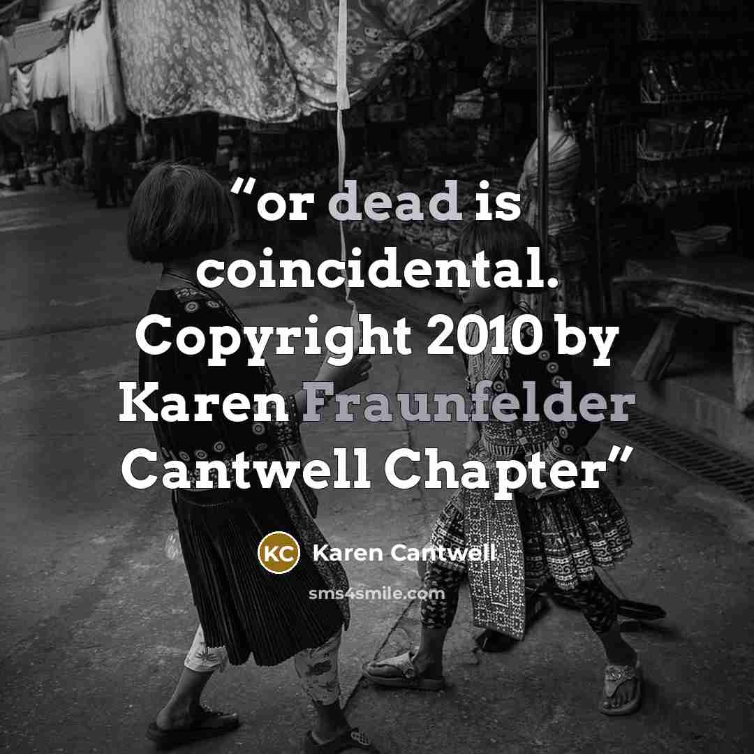 “or dead is coincidental. Copyright 2010 by Karen Fraunfelder Cantwell Chapter” quote by Karen Cantwell