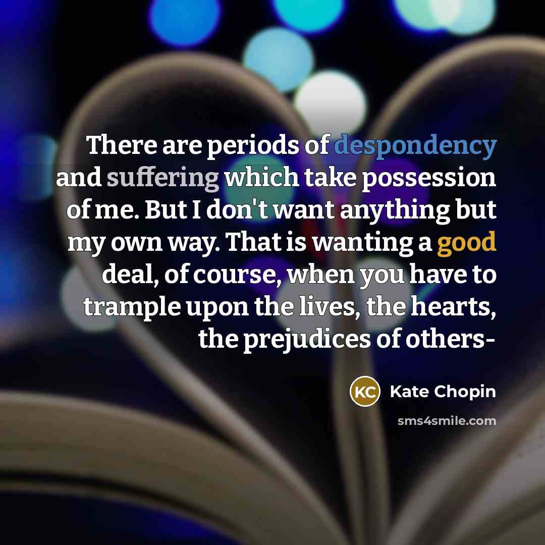 “There are periods of despondency and suffering which take possession…” quote by Kate Chopin